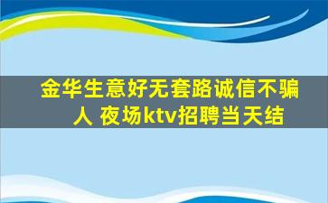 金华生意好无套路诚信不骗人 夜场ktv招聘当天结